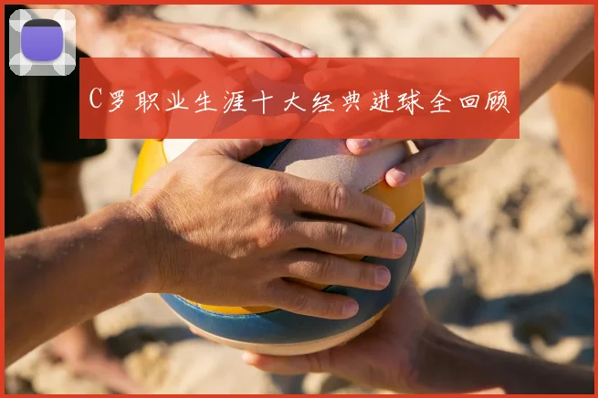 C罗职业生涯十大经典进球全回顾
