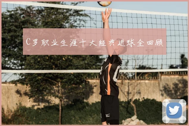 C罗职业生涯十大经典进球全回顾